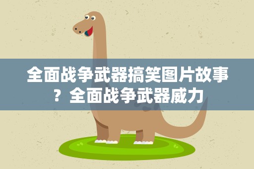 全面战争武器搞笑图片故事？全面战争武器威力
