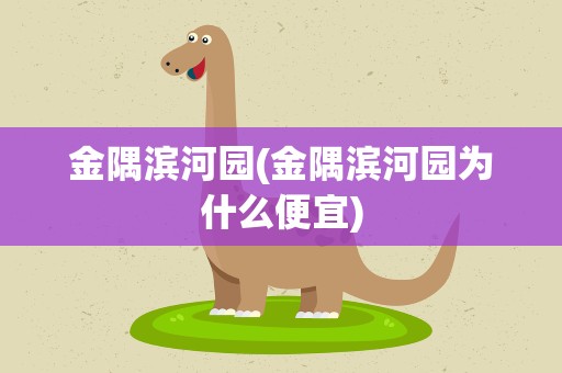 金隅滨河园(金隅滨河园为什么便宜)