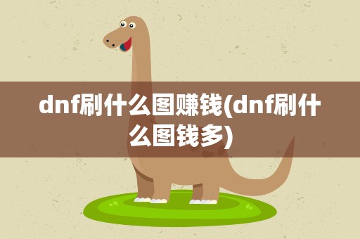 dnf刷什么图赚钱(dnf刷什么图钱多)