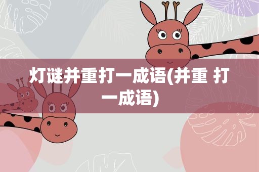 灯谜并重打一成语(并重 打一成语)