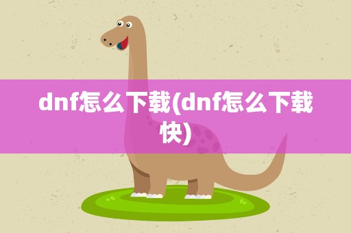dnf怎么下载(dnf怎么下载快)