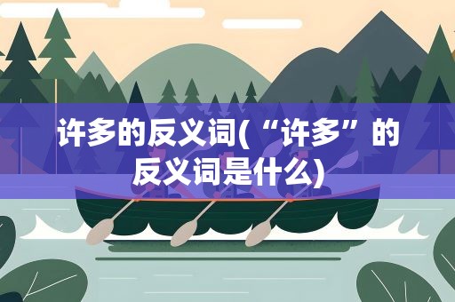 许多的反义词(“许多”的反义词是什么)