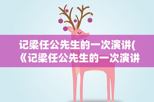 记梁任公先生的一次演讲(《记梁任公先生的一次演讲》课文原文)