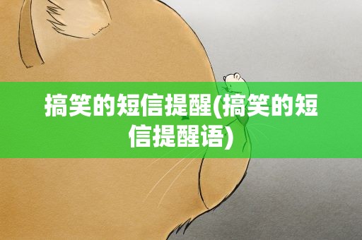 搞笑的短信提醒(搞笑的短信提醒语)