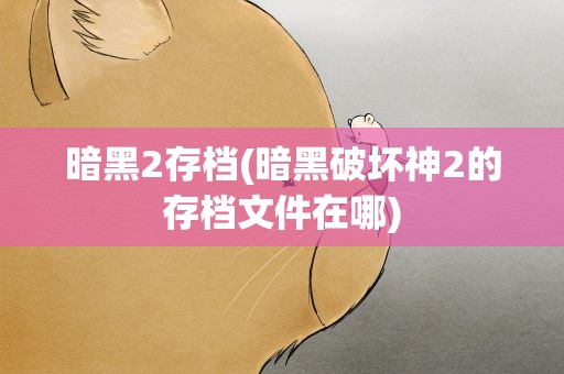 暗黑2存档(暗黑破坏神2的存档文件在哪)