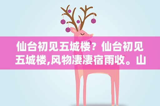 仙台初见五城楼？仙台初见五城楼,风物凄凄宿雨收。山色遥连秦树晚的意思