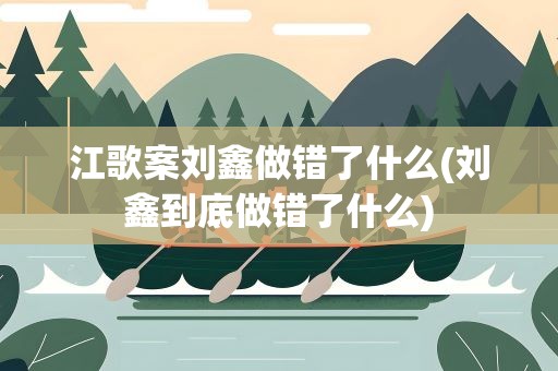 江歌案刘鑫做错了什么(刘鑫到底做错了什么)