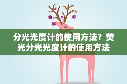 分光光度计的使用方法？荧光分光光度计的使用方法