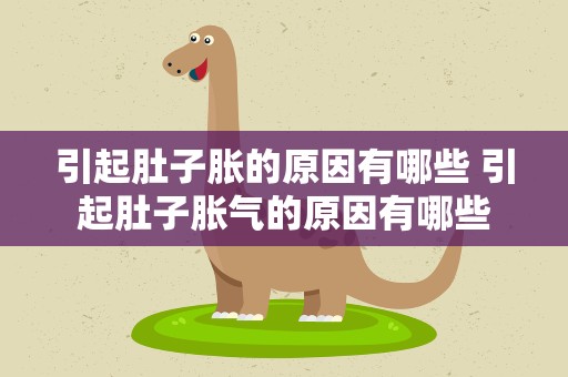 引起肚子胀的原因有哪些 引起肚子胀气的原因有哪些