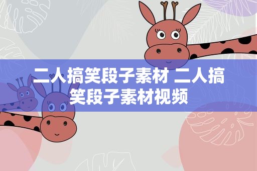 二人搞笑段子素材 二人搞笑段子素材视频