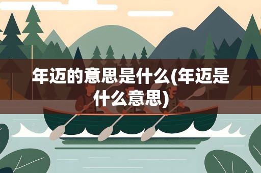 年迈的意思是什么(年迈是什么意思)
