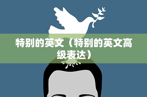 特别的英文（特别的英文高级表达）