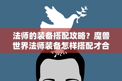 法师的装备搭配攻略？魔兽世界法师装备怎样搭配才合理