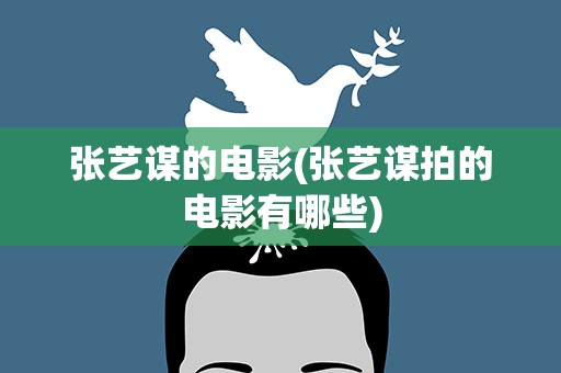 张艺谋的电影(张艺谋拍的电影有哪些)