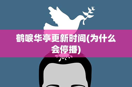 鹤唳华亭更新时间(为什么会停播)
