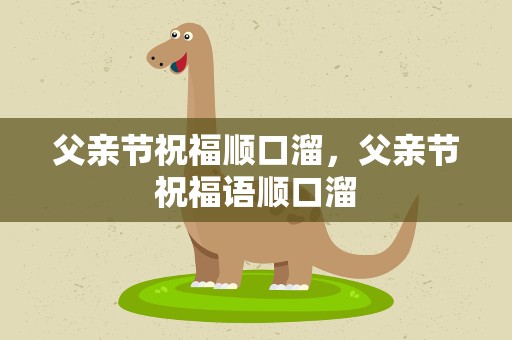 父亲节祝福顺口溜，父亲节祝福语顺口溜