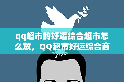 qq超市的好运综合超市怎么放，QQ超市好运综合商店4口碑最佳摆法