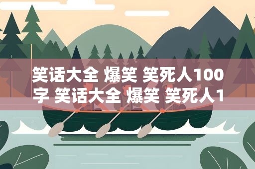 笑话大全 爆笑 笑死人100字 笑话大全 爆笑 笑死人100字图片
