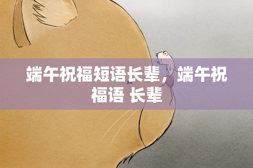 端午祝福短语长辈，端午祝福语 长辈