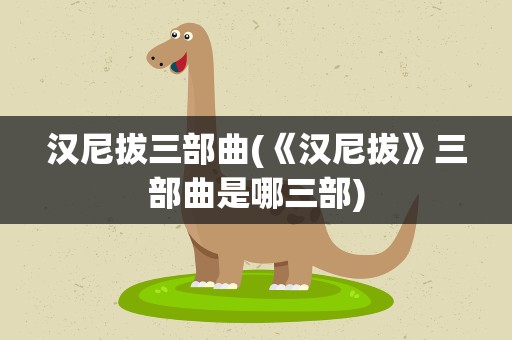 汉尼拔三部曲(《汉尼拔》三部曲是哪三部)