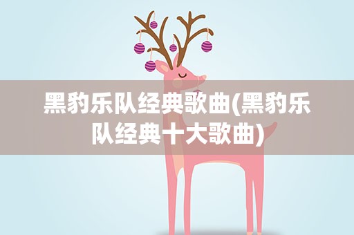 黑豹乐队经典歌曲(黑豹乐队经典十大歌曲)