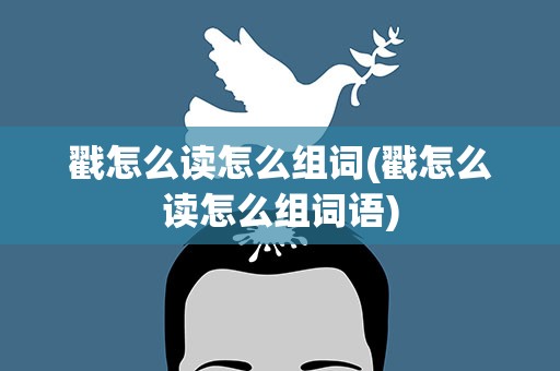 戳怎么读怎么组词(戳怎么读怎么组词语)