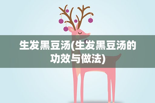 生发黑豆汤(生发黑豆汤的功效与做法)