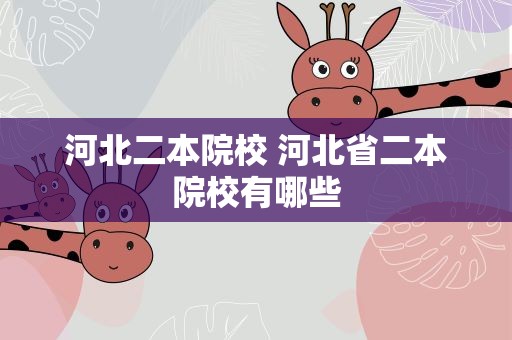 河北二本院校 河北省二本院校有哪些