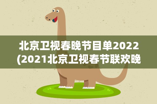 北京卫视春晚节目单2022(2021北京卫视春节联欢晚会节目单)