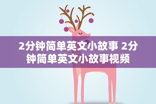 2分钟简单英文小故事 2分钟简单英文小故事视频