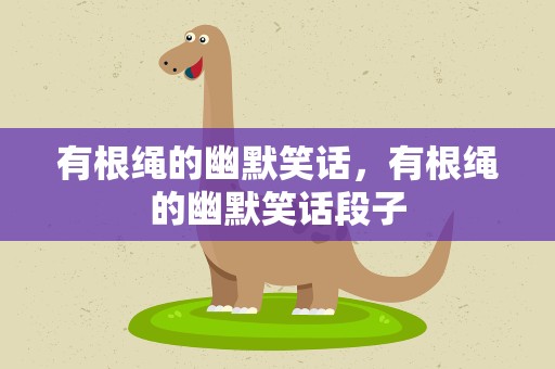 有根绳的幽默笑话，有根绳的幽默笑话段子