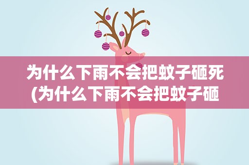 为什么下雨不会把蚊子砸死(为什么下雨不会把蚊子砸死了)