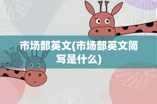 市场部英文(市场部英文简写是什么)