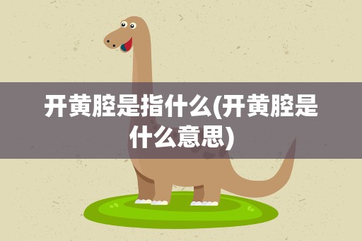 开黄腔是指什么(开黄腔是什么意思)