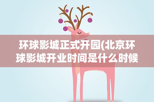 环球影城正式开园(北京环球影城开业时间是什么时候)