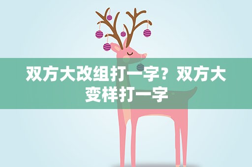 双方大改组打一字？双方大变样打一字