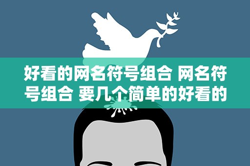 好看的网名符号组合 网名符号组合 要几个简单的好看的就行了