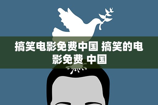 搞笑电影免费中国 搞笑的电影免费 中国