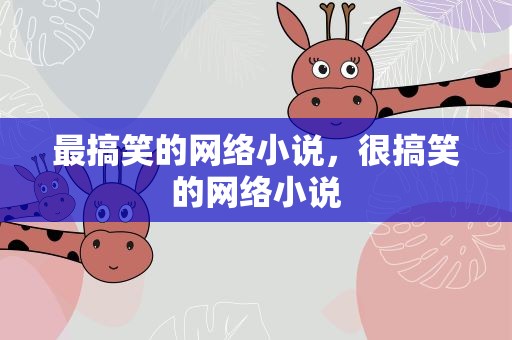 最搞笑的网络小说，很搞笑的网络小说