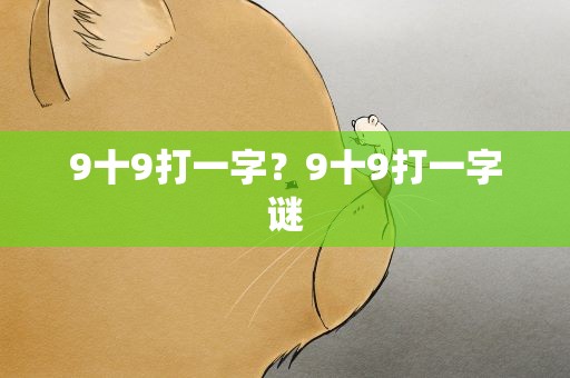 9十9打一字？9十9打一字谜