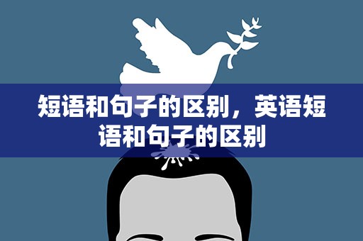 短语和句子的区别，英语短语和句子的区别