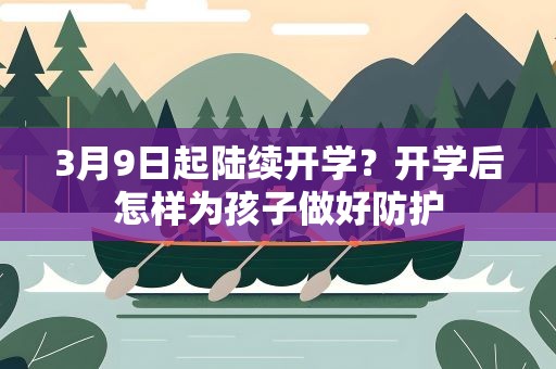3月9日起陆续开学？开学后怎样为孩子做好防护