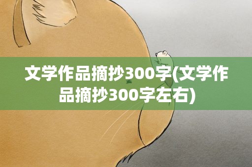 文学作品摘抄300字(文学作品摘抄300字左右)