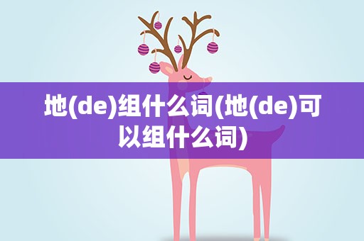 地(de)组什么词(地(de)可以组什么词)