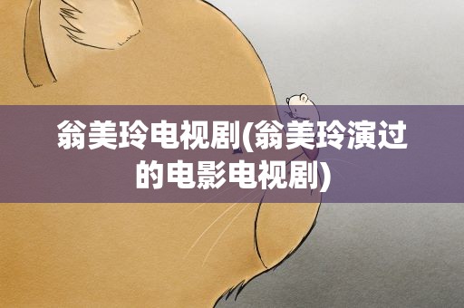 翁美玲电视剧(翁美玲演过的电影电视剧)