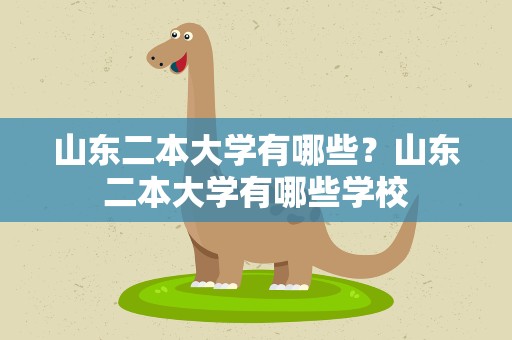 山东二本大学有哪些？山东二本大学有哪些学校