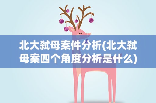 北大弑母案件分析(北大弑母案四个角度分析是什么)