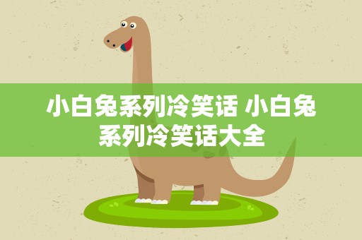 小白兔系列冷笑话 小白兔系列冷笑话大全