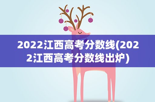 2022江西高考分数线(2022江西高考分数线出炉)