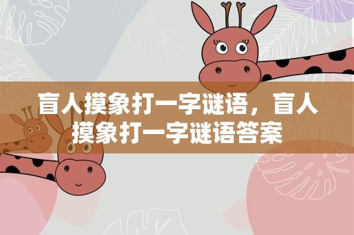 盲人摸象打一字谜语，盲人摸象打一字谜语答案